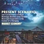 Present Scenario and Transformation of Major Municipal Markets under Kolkata Municipal Corporation in the Context of a changing Market Economy